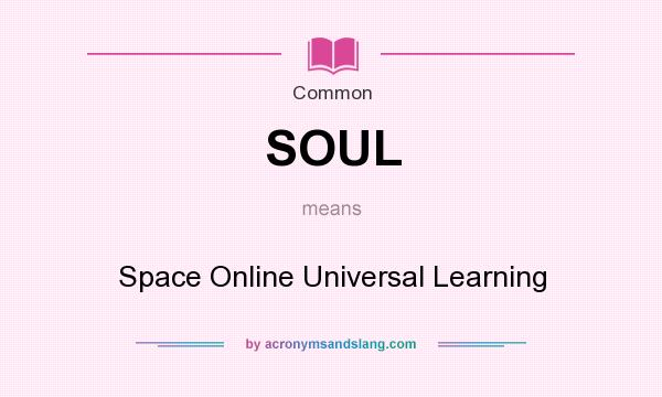 What does SOUL mean? It stands for Space Online Universal Learning