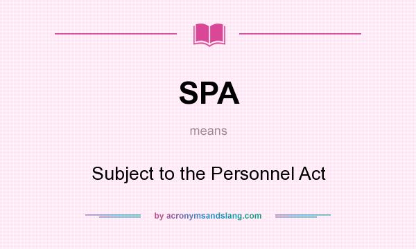 What does SPA mean? It stands for Subject to the Personnel Act