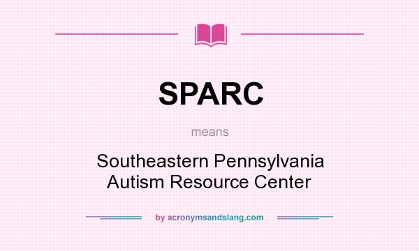 What does SPARC mean? It stands for Southeastern Pennsylvania Autism Resource Center