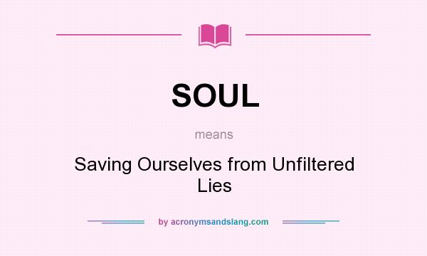 What does SOUL mean? It stands for Saving Ourselves from Unfiltered Lies