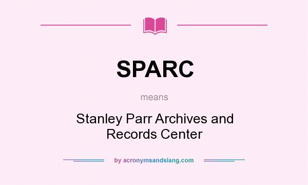 What does SPARC mean? It stands for Stanley Parr Archives and Records Center