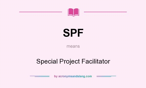 What does SPF mean? It stands for Special Project Facilitator