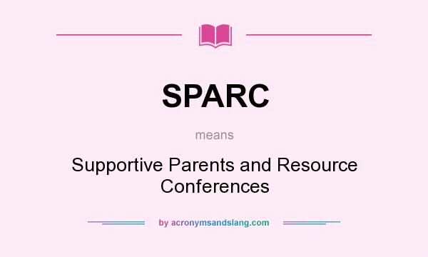 What does SPARC mean? It stands for Supportive Parents and Resource Conferences