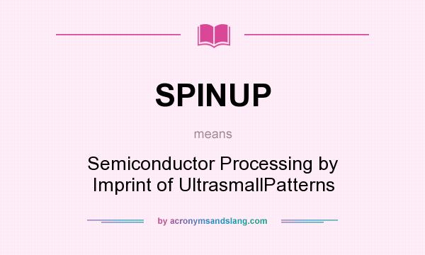 What does SPINUP mean? It stands for Semiconductor Processing by Imprint of UltrasmallPatterns