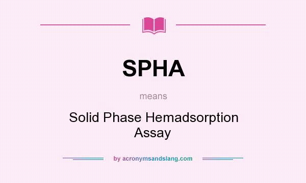 What does SPHA mean? It stands for Solid Phase Hemadsorption Assay