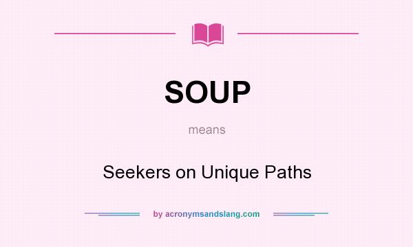 What does SOUP mean? It stands for Seekers on Unique Paths