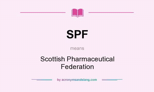 What does SPF mean? It stands for Scottish Pharmaceutical Federation