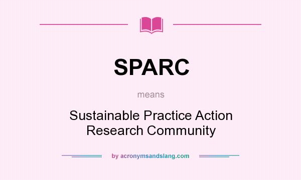 What does SPARC mean? It stands for Sustainable Practice Action Research Community