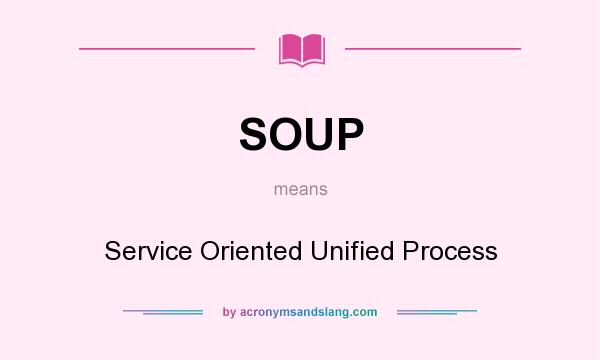 What does SOUP mean? It stands for Service Oriented Unified Process