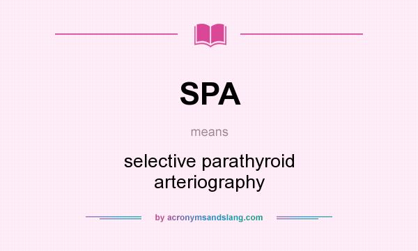 What does SPA mean? It stands for selective parathyroid arteriography