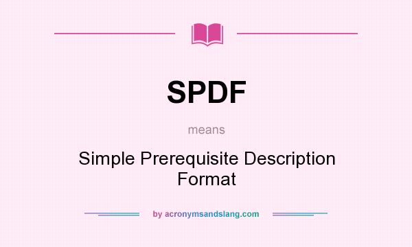 What does SPDF mean? It stands for Simple Prerequisite Description Format