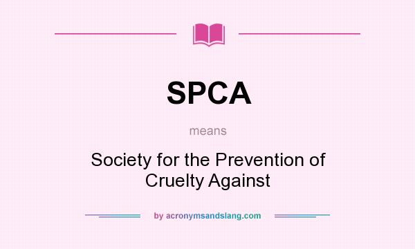 What does SPCA mean? It stands for Society for the Prevention of Cruelty Against