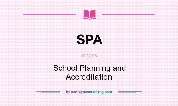 What does SPA mean? It stands for School Planning and Accreditation