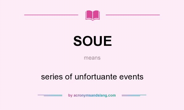 What does SOUE mean? It stands for series of unfortuante events