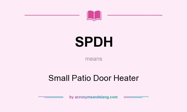 What does SPDH mean? It stands for Small Patio Door Heater