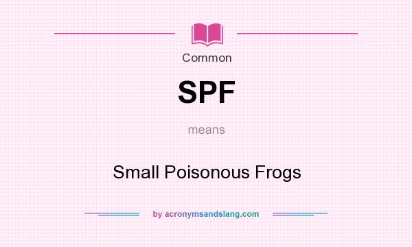 What does SPF mean? It stands for Small Poisonous Frogs