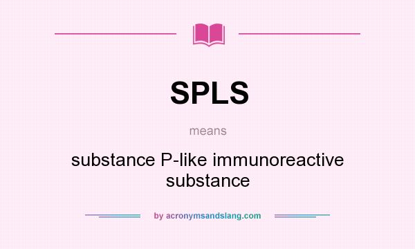 What does SPLS mean? It stands for substance P-like immunoreactive substance