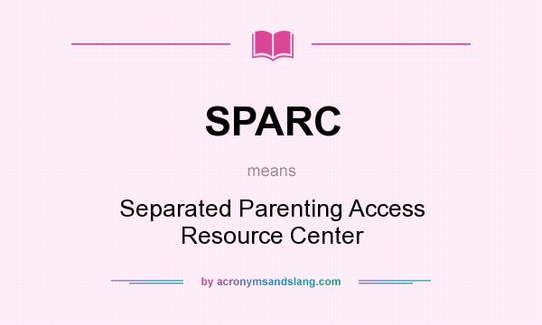 What does SPARC mean? It stands for Separated Parenting Access Resource Center