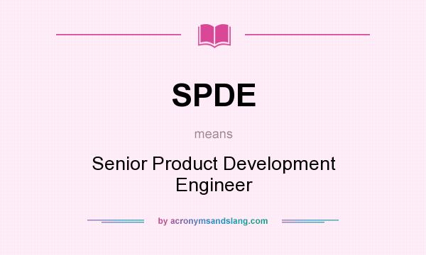 What does SPDE mean? It stands for Senior Product Development Engineer