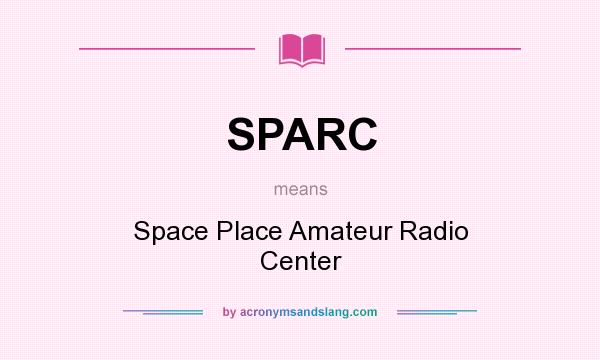 What does SPARC mean? It stands for Space Place Amateur Radio Center