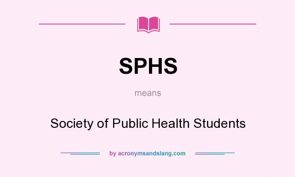 What does SPHS mean? It stands for Society of Public Health Students