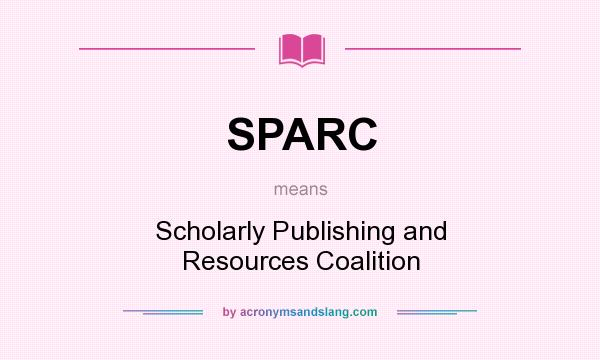 What does SPARC mean? It stands for Scholarly Publishing and Resources Coalition