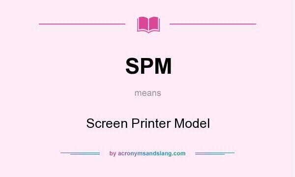 What does SPM mean? It stands for Screen Printer Model