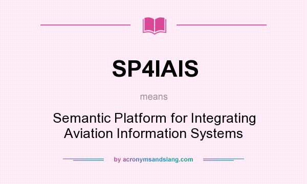 What does SP4IAIS mean? It stands for Semantic Platform for Integrating Aviation Information Systems