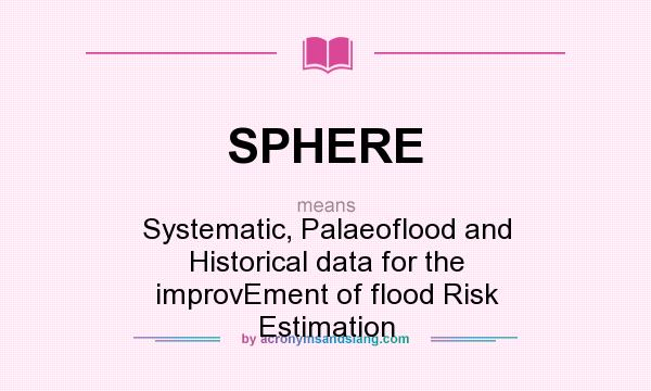 What does SPHERE mean? It stands for Systematic, Palaeoflood and Historical data for the improvEment of flood Risk Estimation