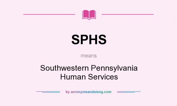 What does SPHS mean? It stands for Southwestern Pennsylvania Human Services