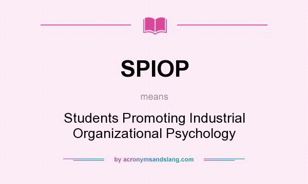 What does SPIOP mean? It stands for Students Promoting Industrial Organizational Psychology