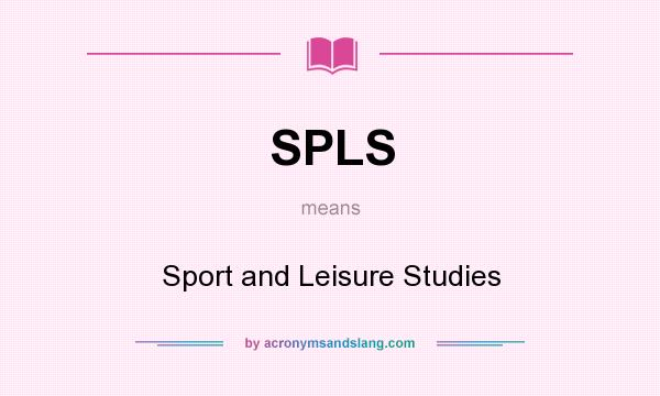 What does SPLS mean? It stands for Sport and Leisure Studies