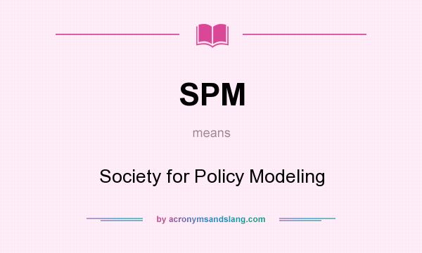 What does SPM mean? It stands for Society for Policy Modeling