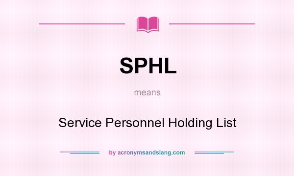 What does SPHL mean? It stands for Service Personnel Holding List