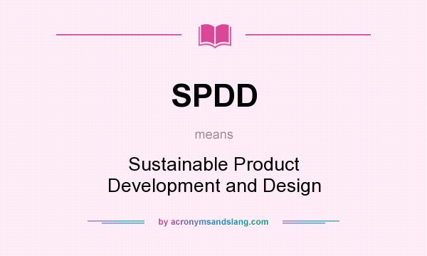 What does SPDD mean? It stands for Sustainable Product Development and Design