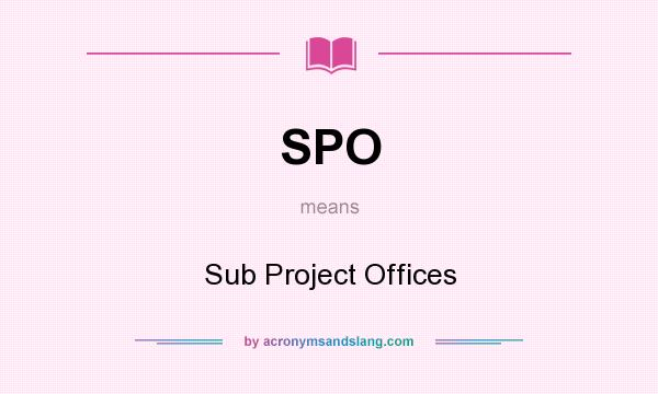What does SPO mean? It stands for Sub Project Offices