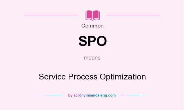 What does SPO mean? It stands for Service Process Optimization