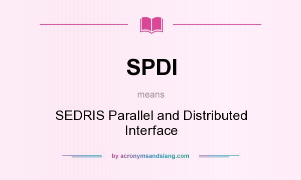 What does SPDI mean? It stands for SEDRIS Parallel and Distributed Interface