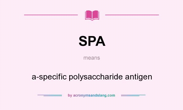 What does SPA mean? It stands for a-specific polysaccharide antigen