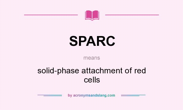 What does SPARC mean? It stands for solid-phase attachment of red cells