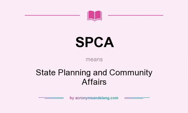 What does SPCA mean? It stands for State Planning and Community Affairs