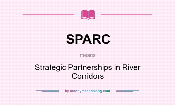 What does SPARC mean? It stands for Strategic Partnerships in River Corridors