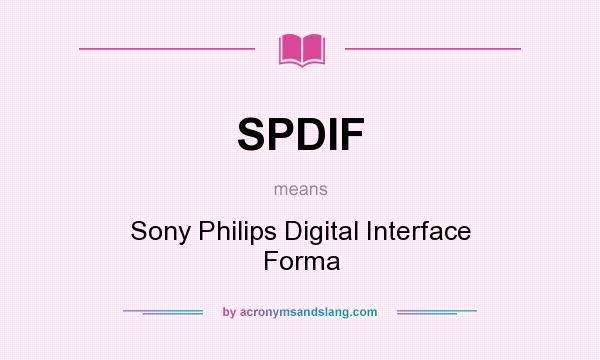What does SPDIF mean? It stands for Sony Philips Digital Interface Forma