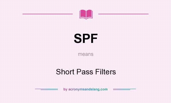 What does SPF mean? It stands for Short Pass Filters