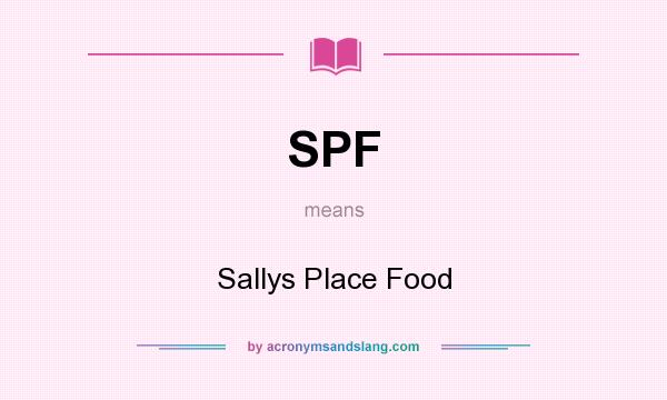 What does SPF mean? It stands for Sallys Place Food