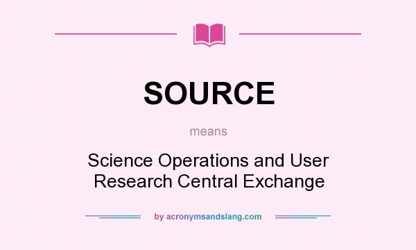 What does SOURCE mean? It stands for Science Operations and User Research Central Exchange