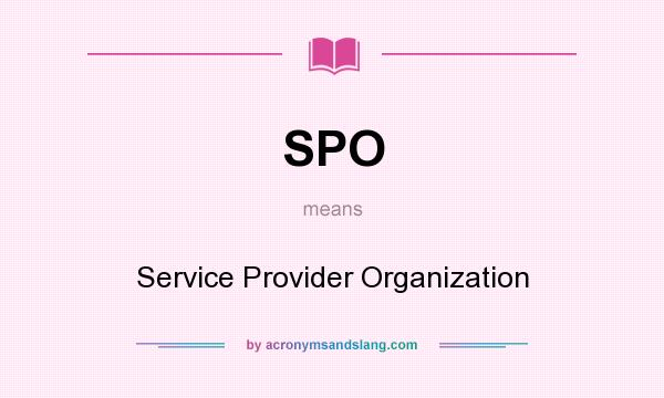 What does SPO mean? It stands for Service Provider Organization