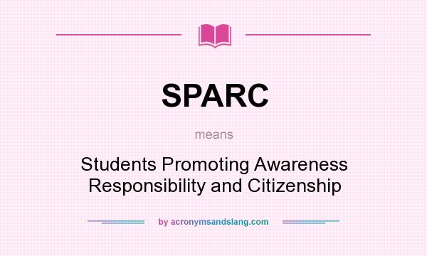 What does SPARC mean? It stands for Students Promoting Awareness Responsibility and Citizenship