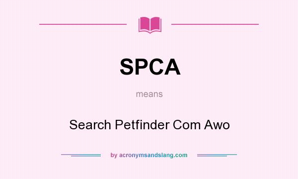 What does SPCA mean? It stands for Search Petfinder Com Awo