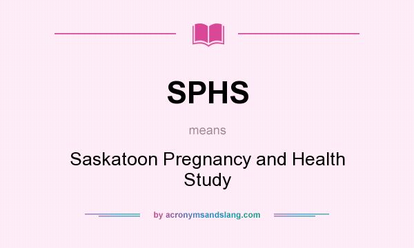 What does SPHS mean? It stands for Saskatoon Pregnancy and Health Study